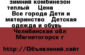 зимний комбинезон (теплый) › Цена ­ 3 500 - Все города Дети и материнство » Детская одежда и обувь   . Челябинская обл.,Магнитогорск г.